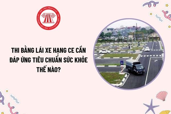 bang-lai-xe-hang-ce-1 Thi bằng lái xe hạng CE cần đáp ứng tiêu chuẩn sức khỏe thế nào? Điều kiện dự thi bằng lái xe hạng CE là gì?