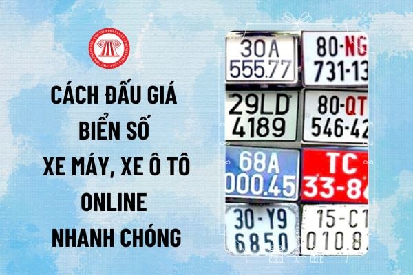 Cách đấu giá biển số xe máy, xe ô tô online nhanh chóng, dễ dàng? Hướng dẫn đăng ký và tham gia đấu giá biển số xe ra sao?
