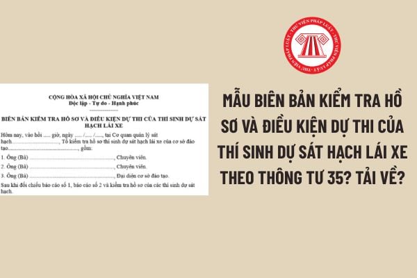 du-sat-hach-lai-xe-mau-bien-ban-kiem-tra-ho-so-va-dieu-kien-du-thi-cua-thi-sinh-theo-thong-tu-35-tai-ve-1 Mẫu biên bản kiểm tra hồ sơ và điều kiện dự thi của thí sinh dự sát hạch lái xe theo Thông tư 35? Tải về?