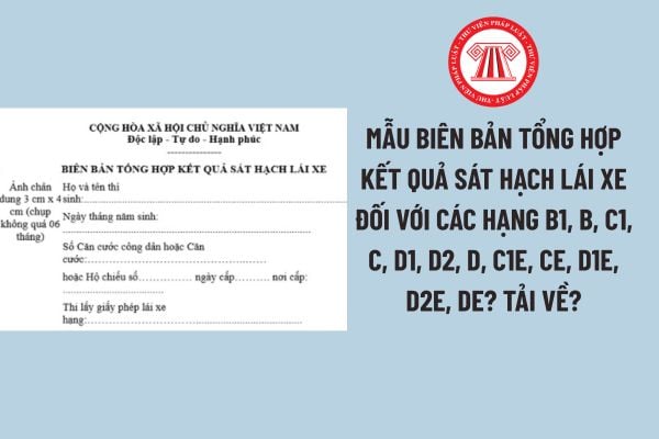 Mẫu biên bản tổng hợp kết quả sát hạch lái xe đối với các hạng B1, B, C1, C, D1, D2, D, C1E, CE, D1E, D2E, DE? Tải về?