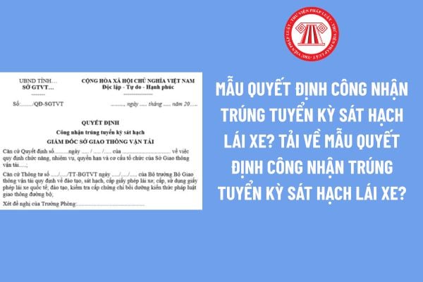 Mẫu quyết định công nhận trúng tuyển kỳ sát hạch lái xe? Tải về mẫu quyết định công nhận trúng tuyển kỳ sát hạch lái xe?