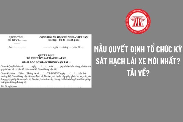 Mẫu quyết định tổ chức kỳ sát hạch lái xe mới nhất? Tải về?