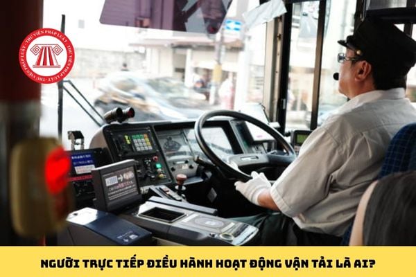 Người trực tiếp điều hành hoạt động vận tải là ai?