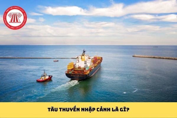 Tàu thuyền nhập cảnh là gì?