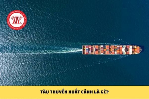 Tàu thuyền xuất cảnh là gì?