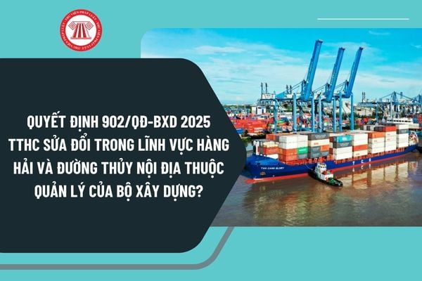 toan-van-quyet-dinh-902-2025-bxd-tthc-hang-hai-1 Quyết định 902/QĐ-BXD 2025 TTHC sửa đổi trong lĩnh vực hàng hải và đường thủy nội địa thuộc quản lý của Bộ Xây dựng ra sao?